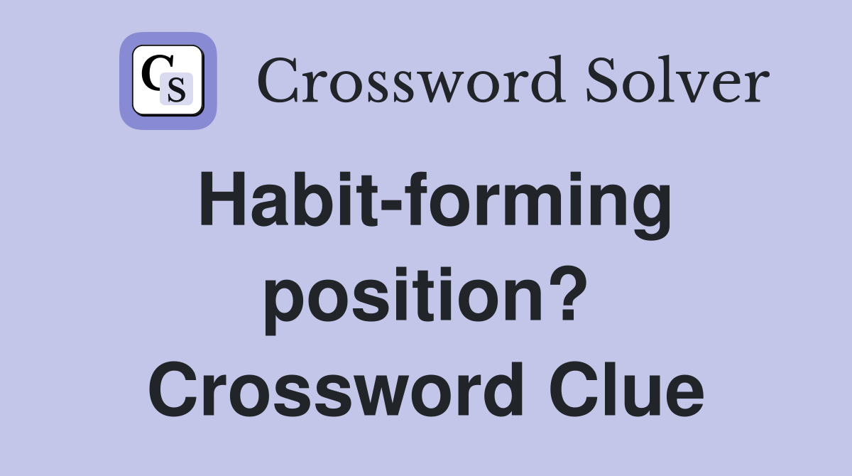 Habit-forming position? Crossword Clue