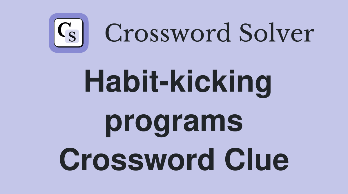 Habit-kicking programs Crossword Clue