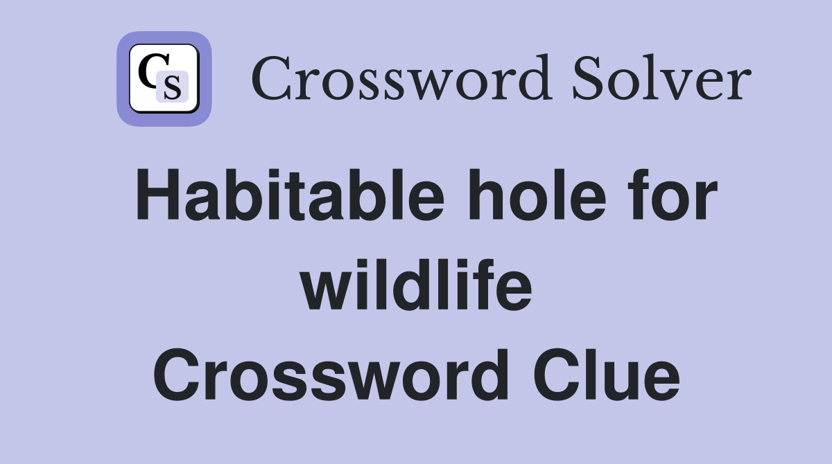 Habitable hole for wildlife Crossword Clue