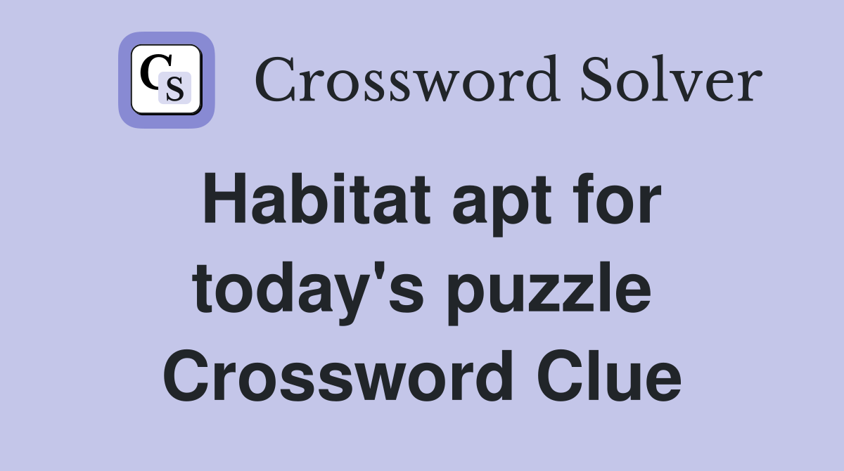 Habitat apt for today's puzzle Crossword Clue