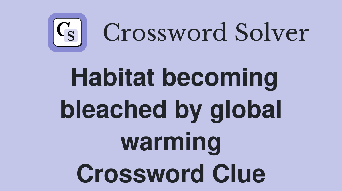 Habitat becoming bleached by global warming Crossword Clue
