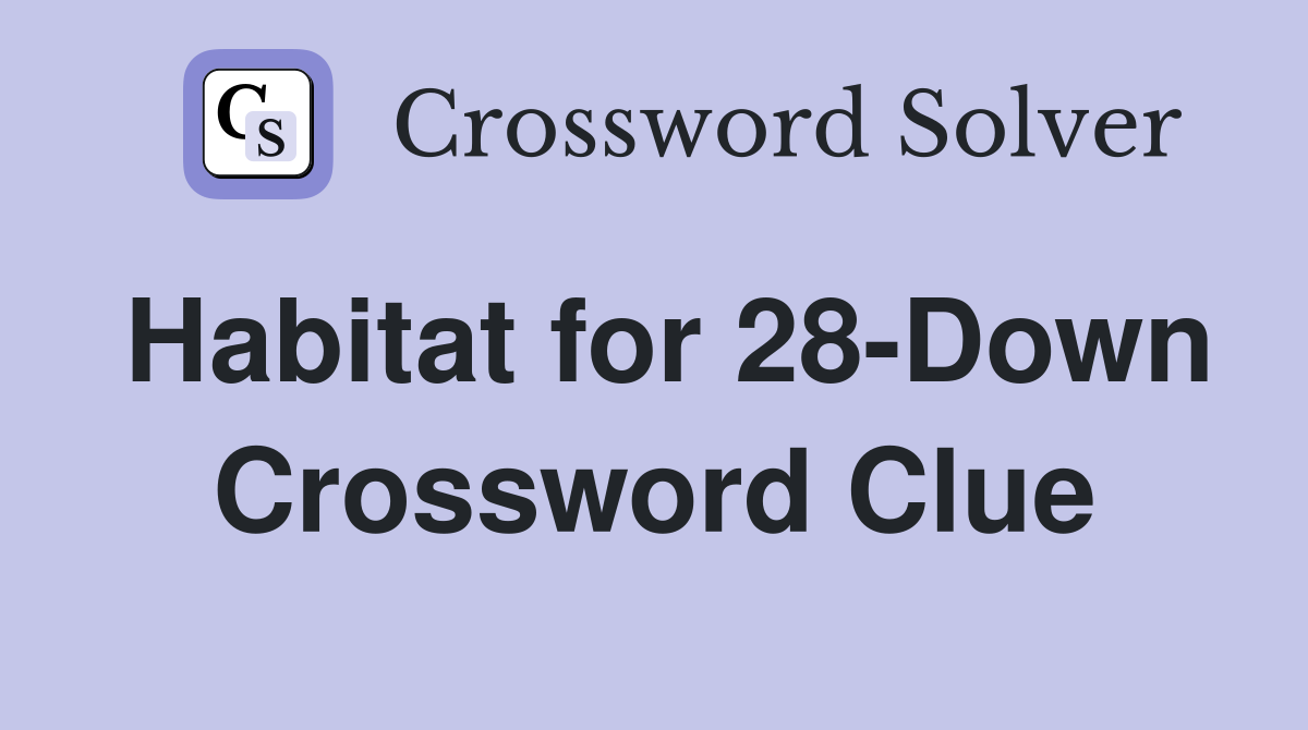 Habitat for 28-Down Crossword Clue