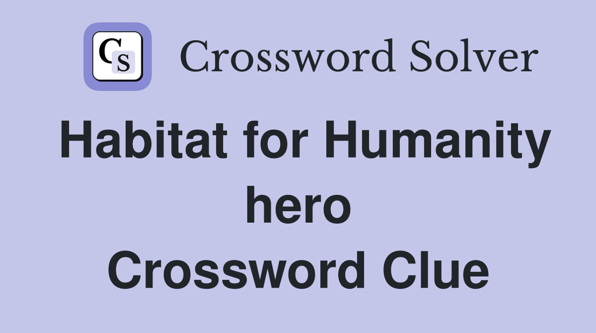 Habitat for Humanity hero Crossword Clue