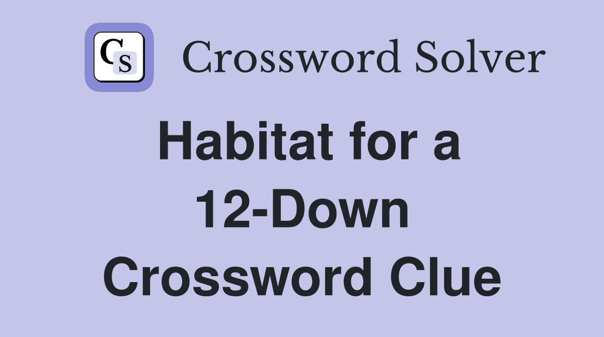 Habitat for a 12-Down Crossword Clue