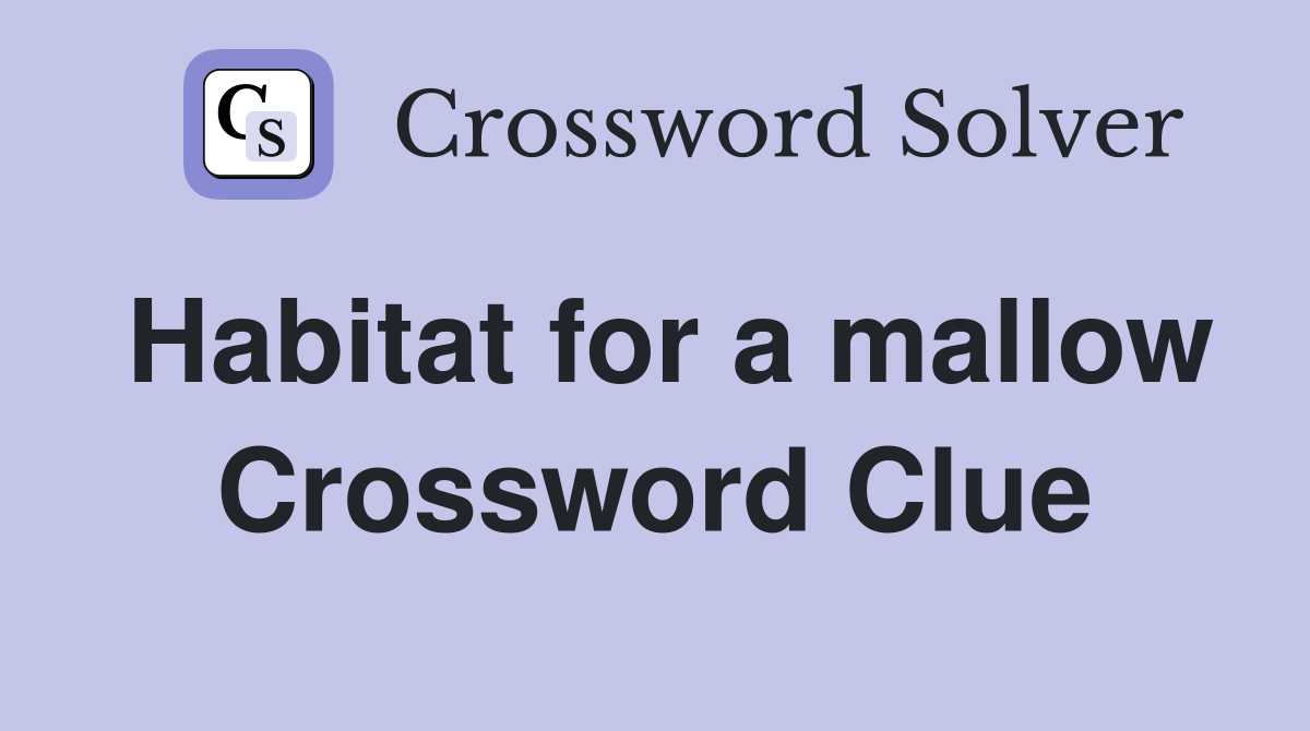 Habitat for a mallow Crossword Clue