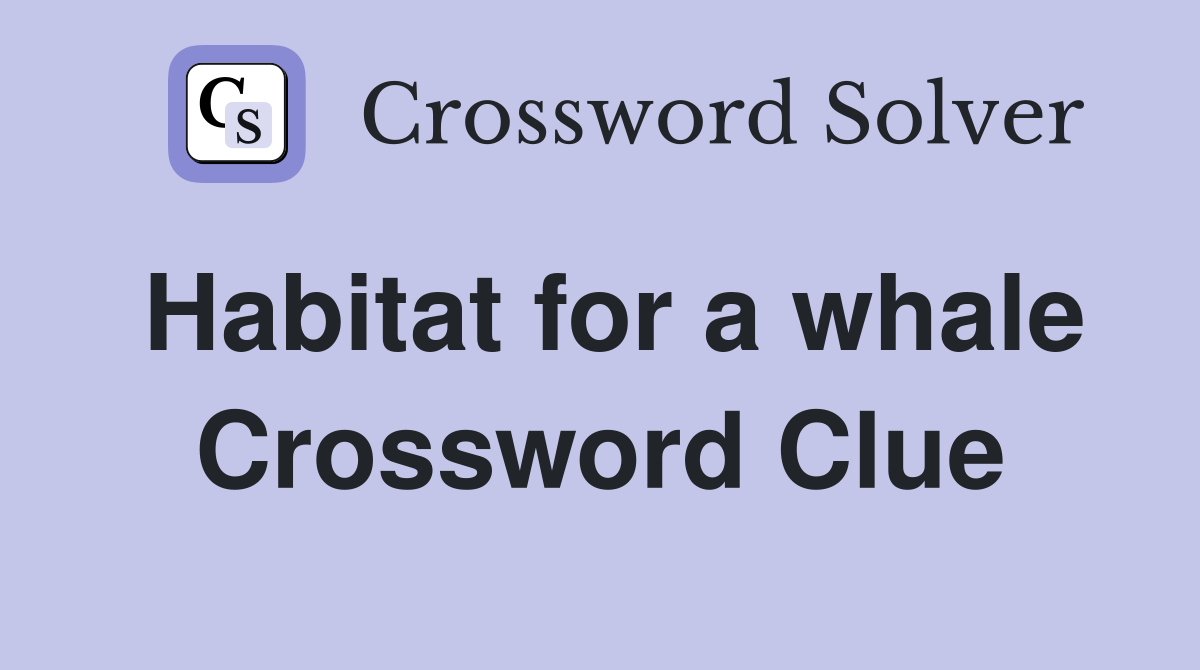 Habitat for a whale Crossword Clue