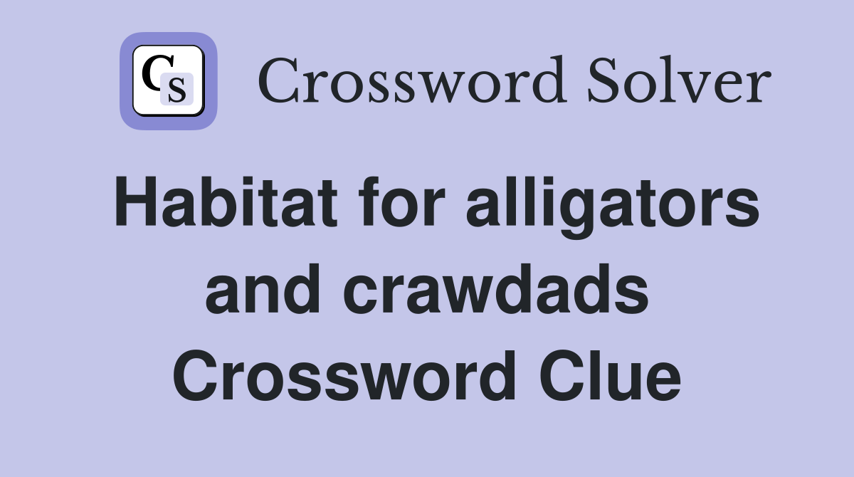 Habitat for alligators and crawdads Crossword Clue
