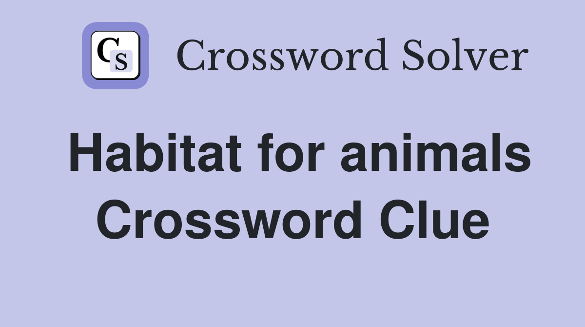 Habitat for animals Crossword Clue