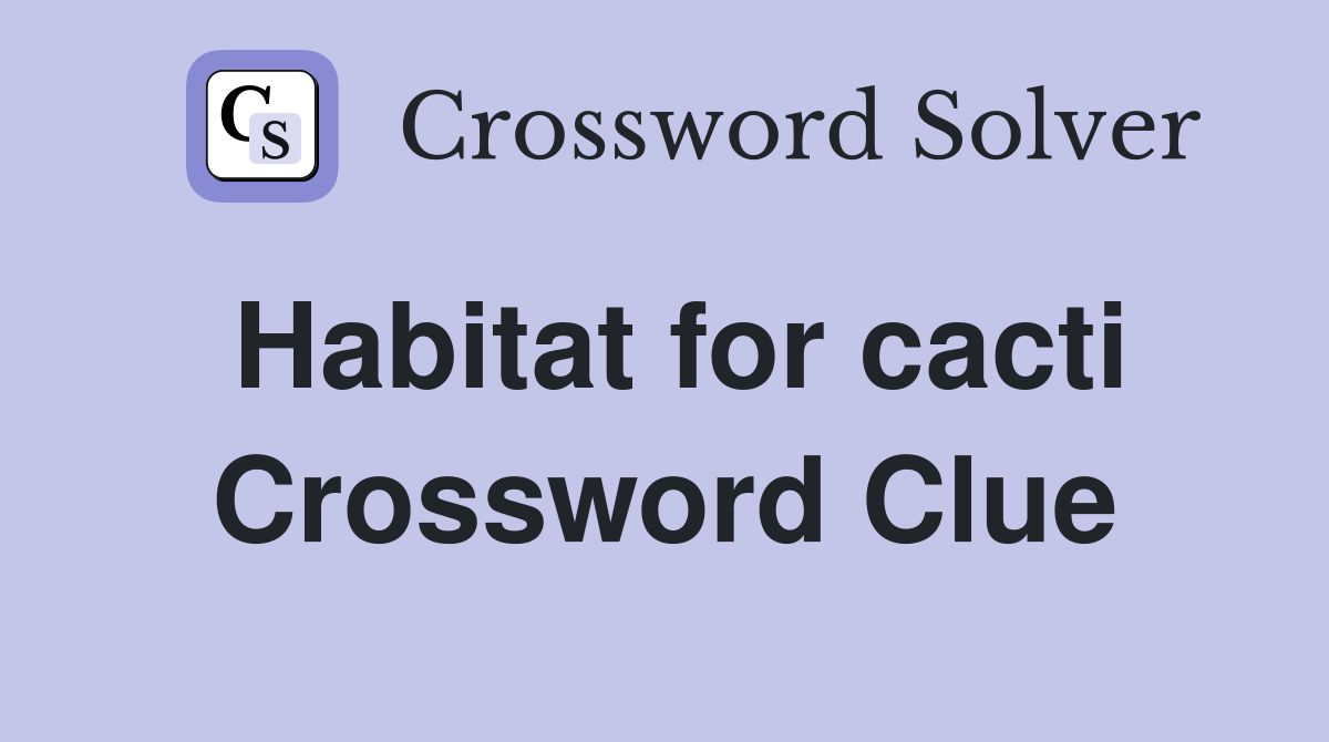 Habitat for cacti Crossword Clue