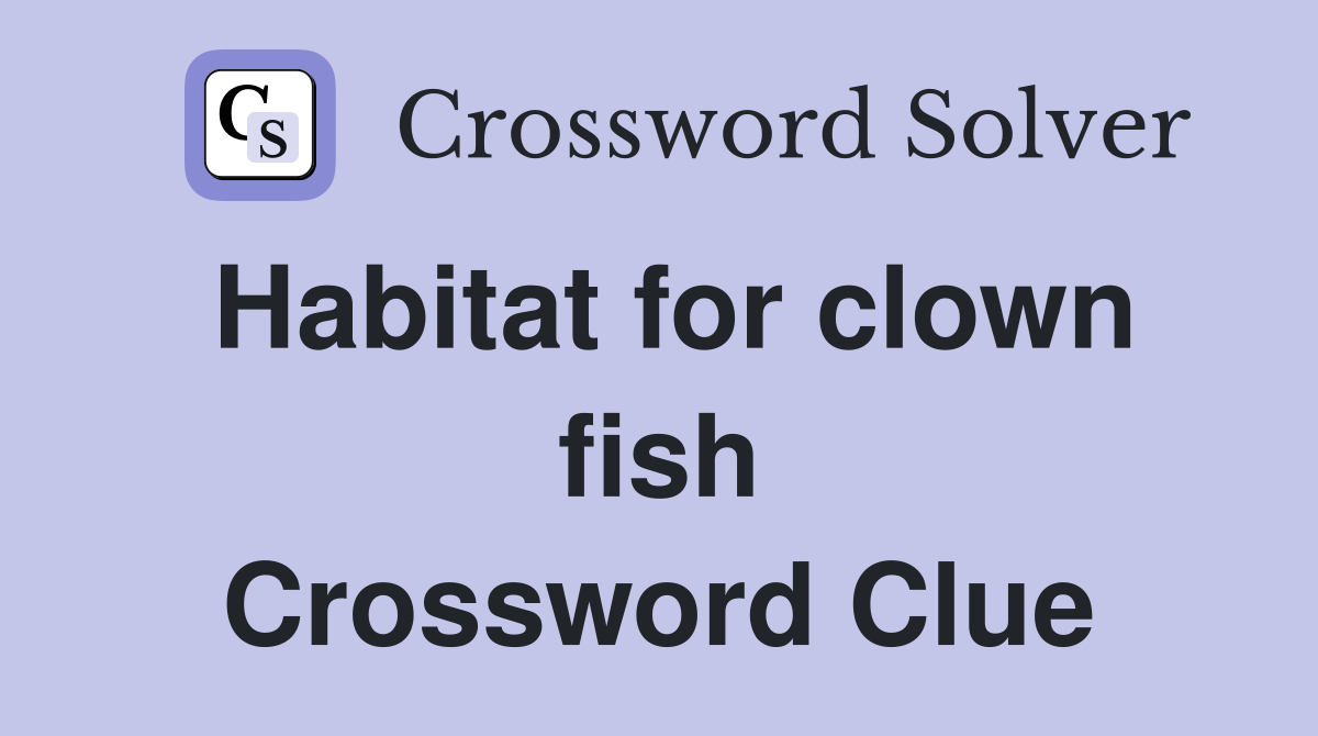 Habitat for clown fish Crossword Clue