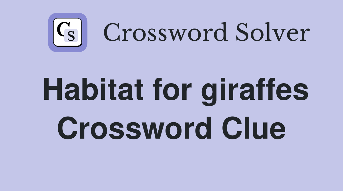Habitat for giraffes Crossword Clue