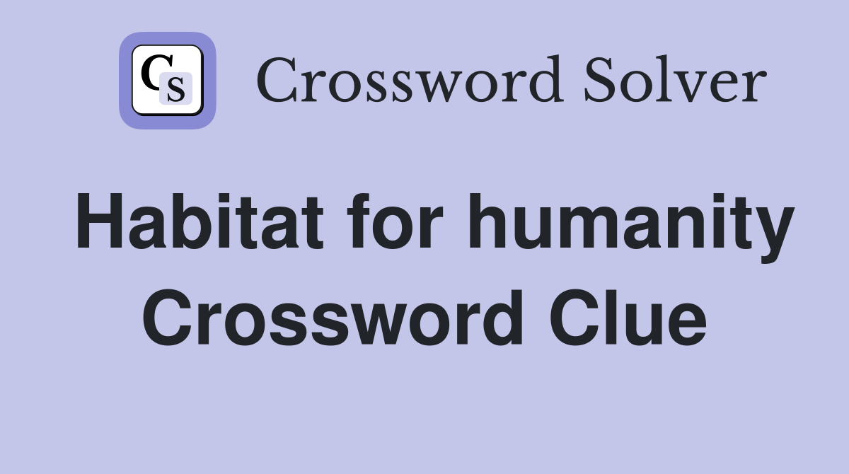 Habitat for humanity Crossword Clue