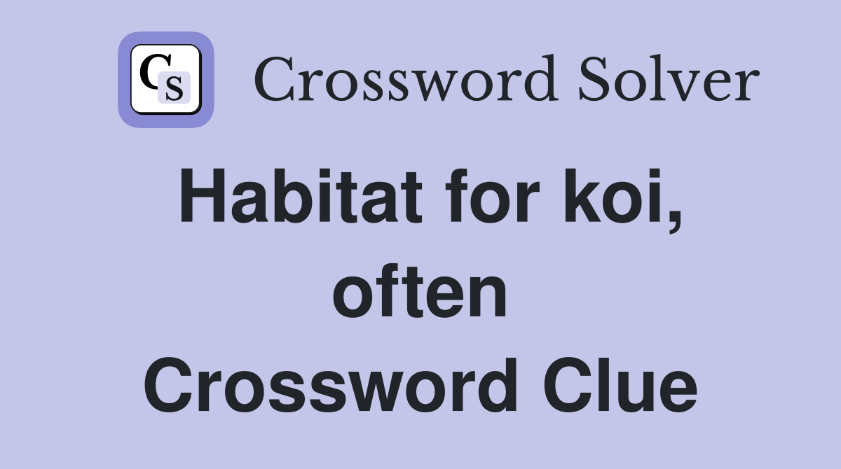 Habitat for koi, often Crossword Clue