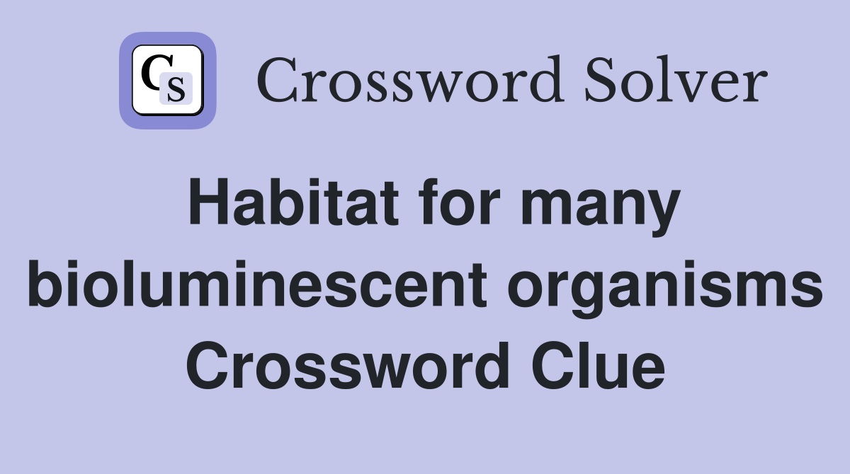 Habitat for many bioluminescent organisms Crossword Clue