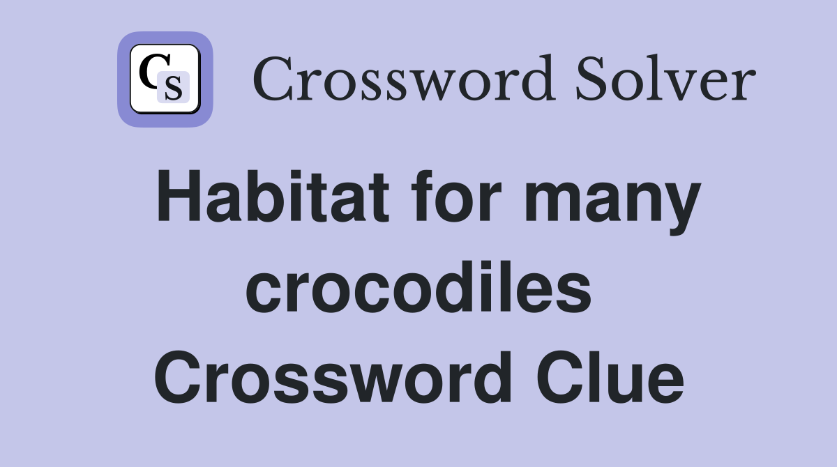 Habitat for many crocodiles Crossword Clue