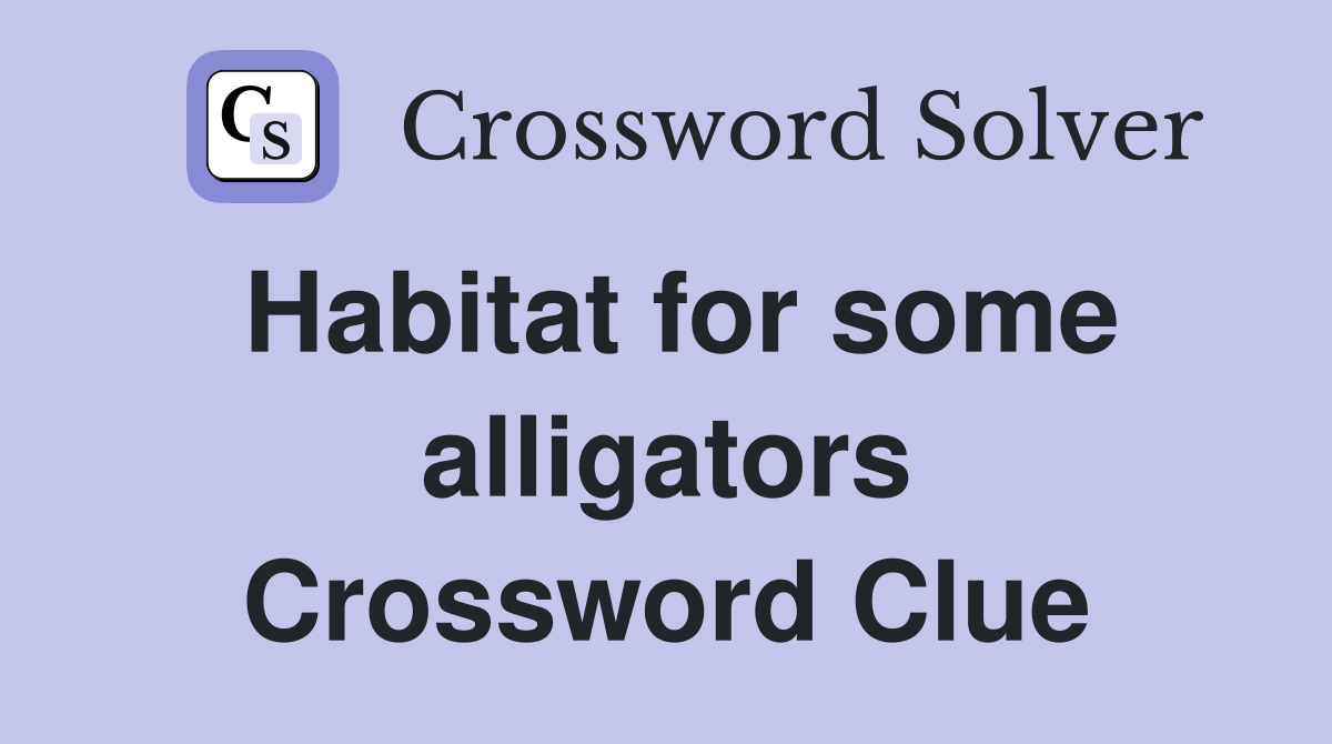 Habitat for some alligators Crossword Clue