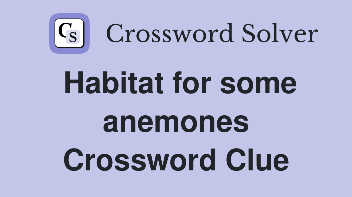 Habitat for some anemones Crossword Clue