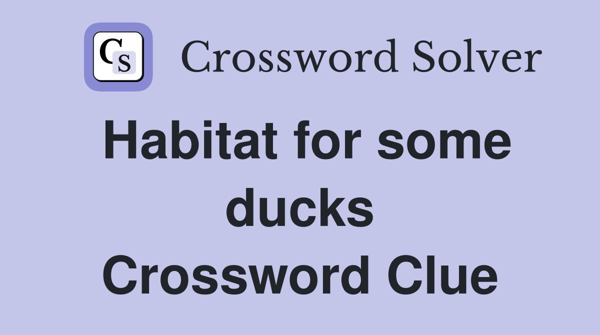 Habitat for some ducks Crossword Clue