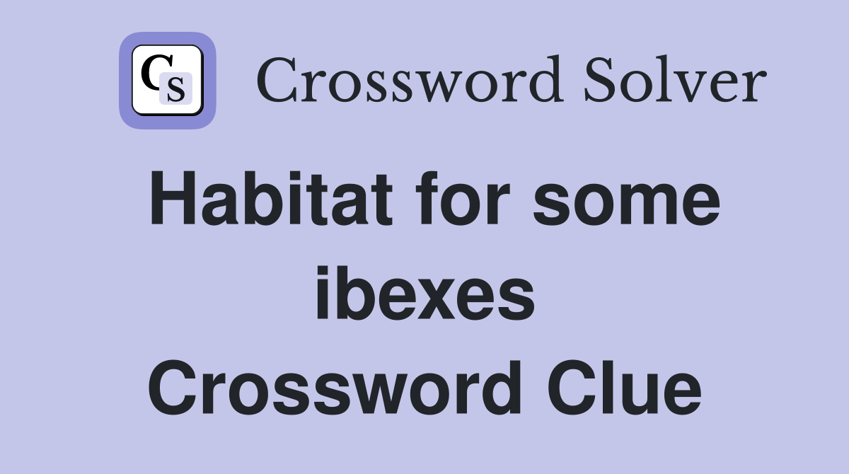 Habitat for some ibexes Crossword Clue