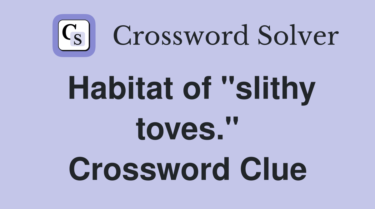 Habitat of "slithy toves." Crossword Clue