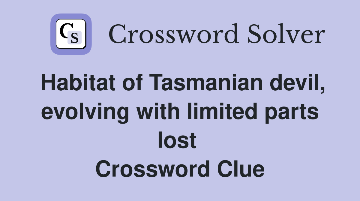 Habitat of Tasmanian devil, evolving with limited parts lost  Crossword Clue