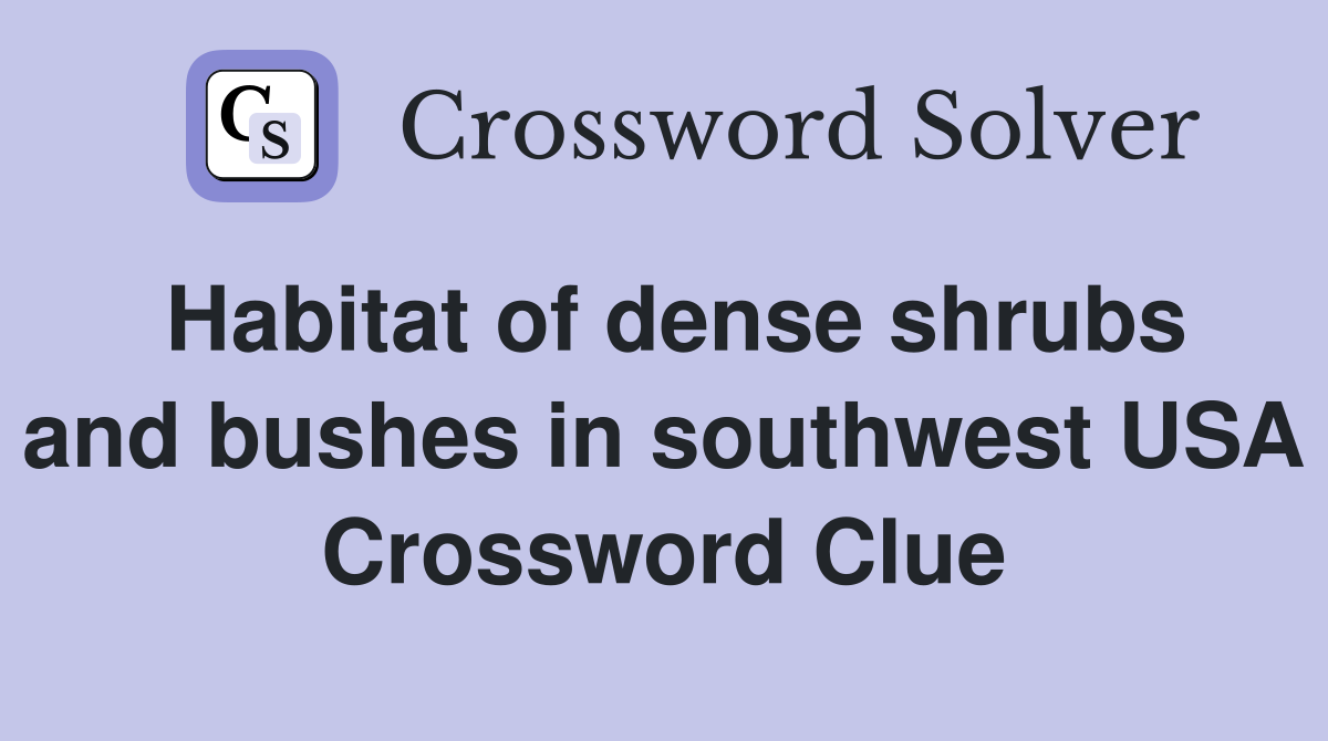 Habitat of dense shrubs and bushes in southwest USA Crossword Clue