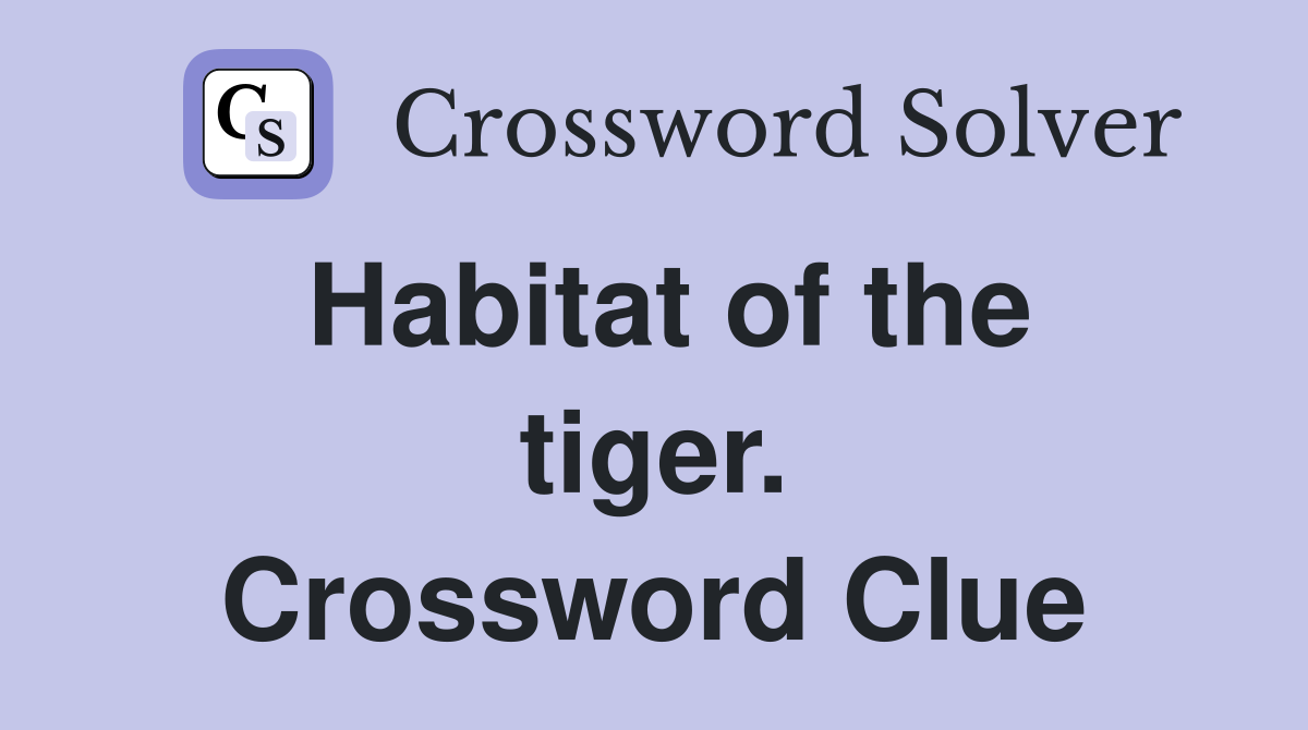 Habitat of the tiger. Crossword Clue
