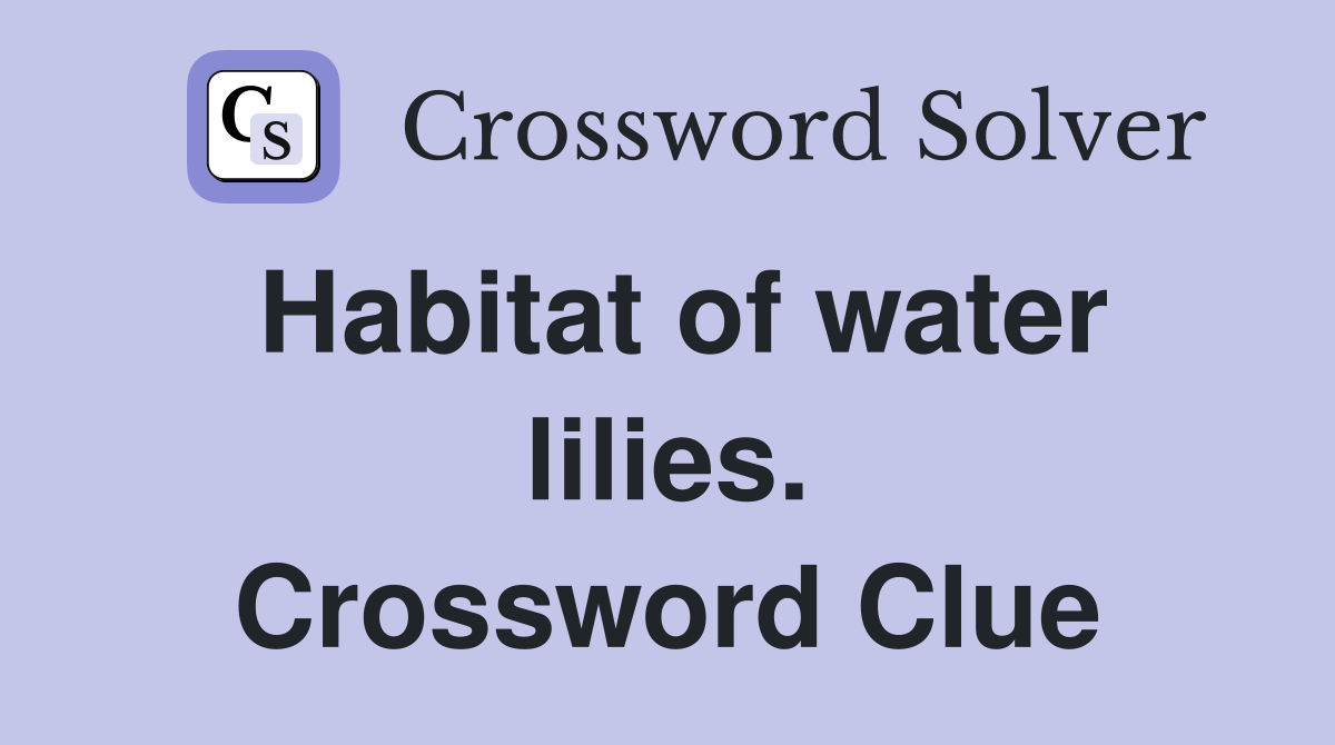 Habitat of water lilies. Crossword Clue