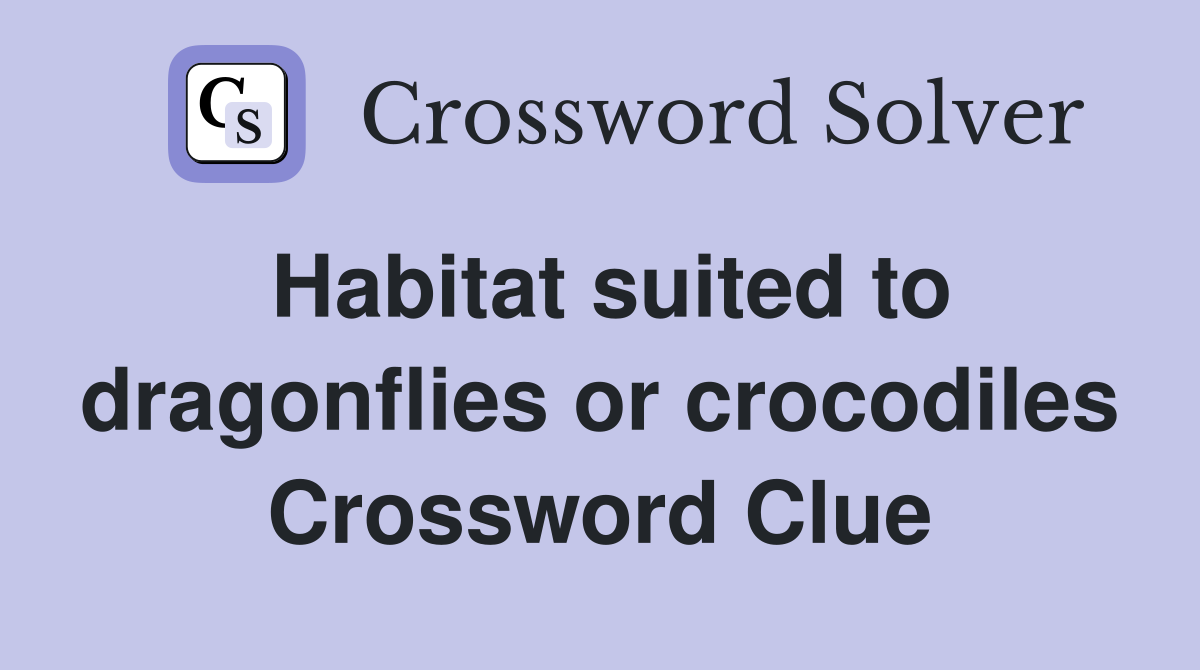 Habitat suited to dragonflies or crocodiles Crossword Clue