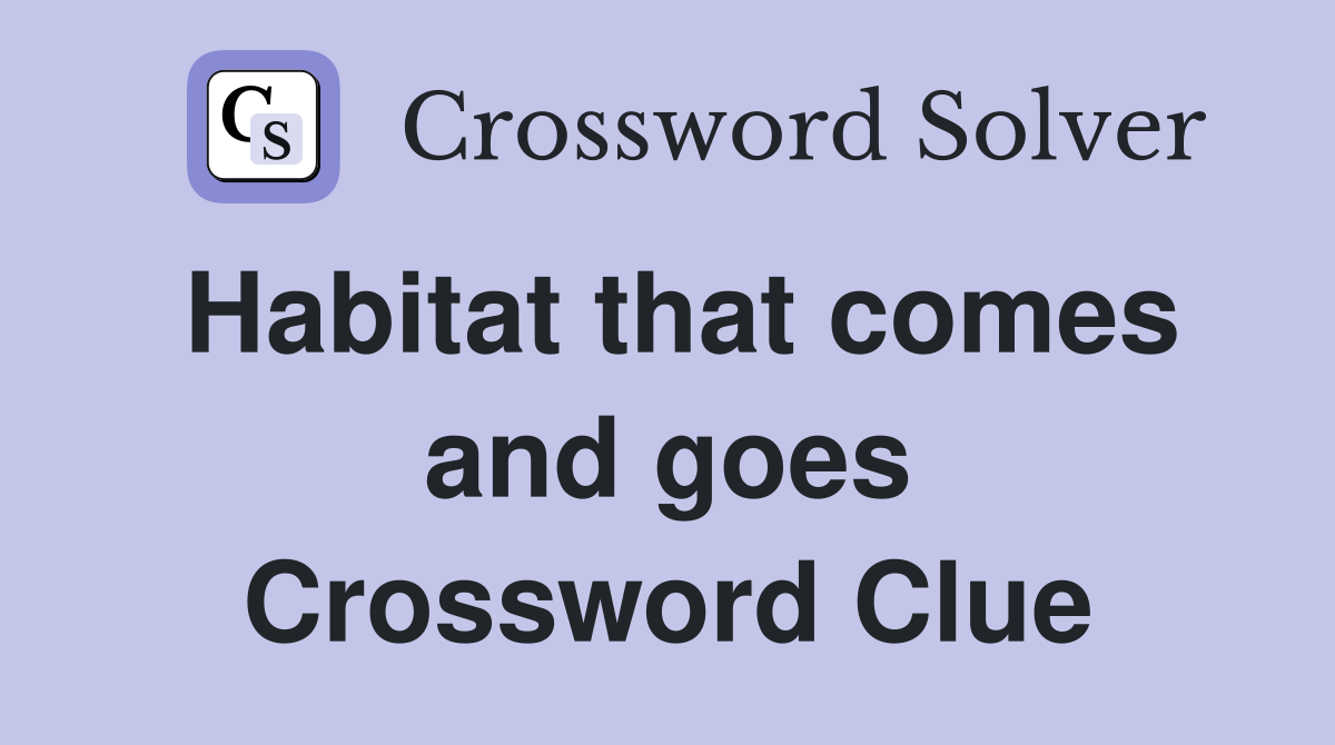 Habitat that comes and goes Crossword Clue