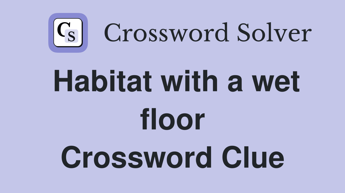 Habitat with a wet floor Crossword Clue