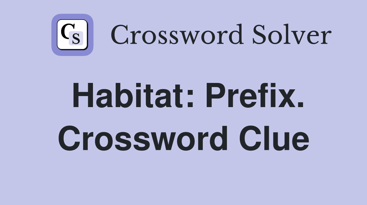 Habitat: Prefix. Crossword Clue