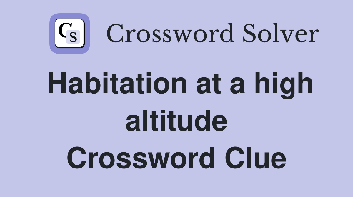 Habitation at a high altitude Crossword Clue