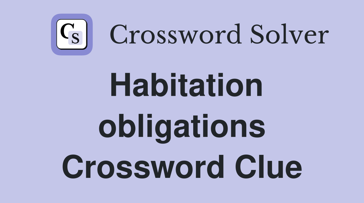Habitation obligations Crossword Clue