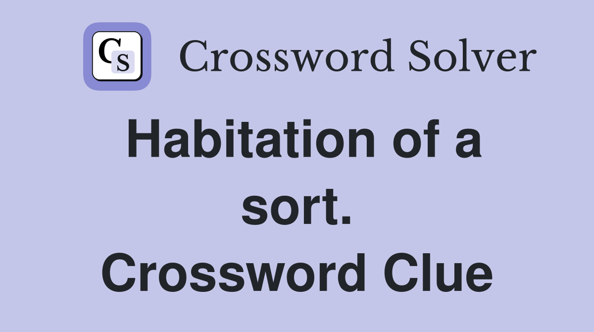 Habitation of a sort. Crossword Clue