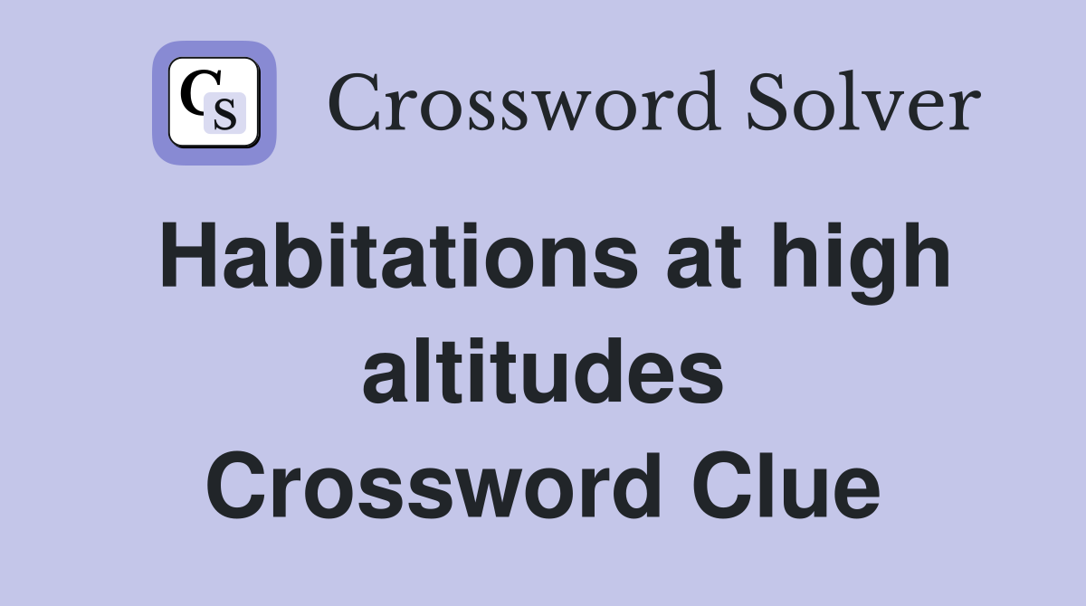Habitations at high altitudes Crossword Clue