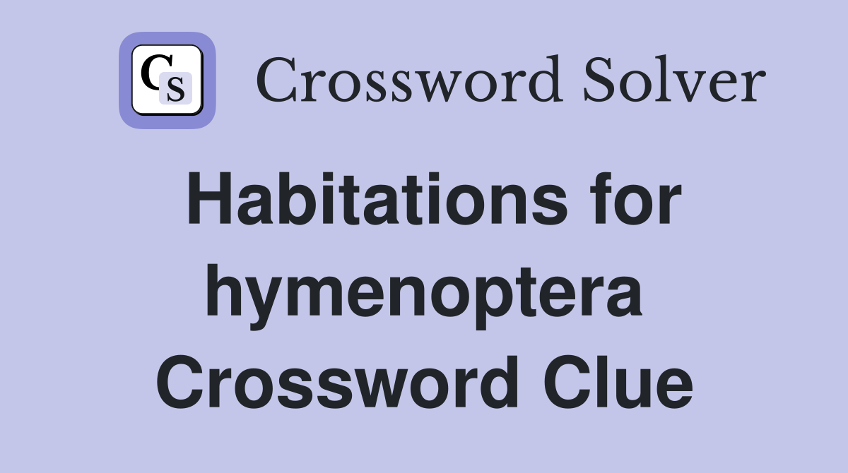 Habitations for hymenoptera Crossword Clue
