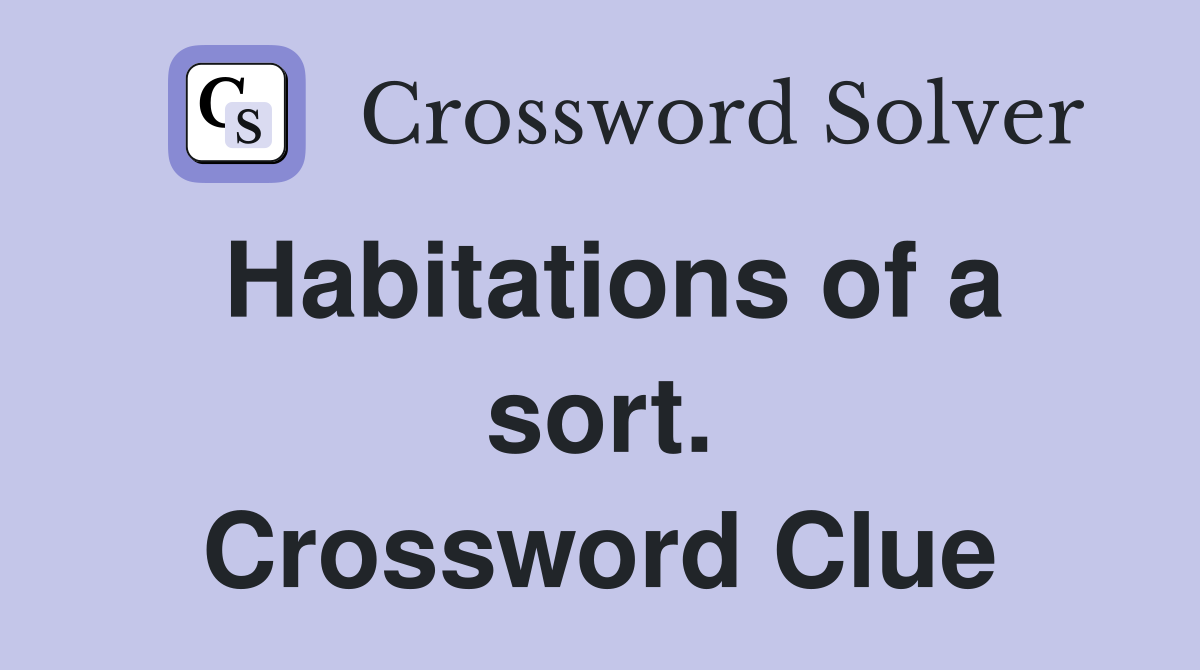 Habitations of a sort. Crossword Clue