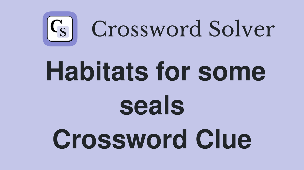 Habitats for some seals Crossword Clue