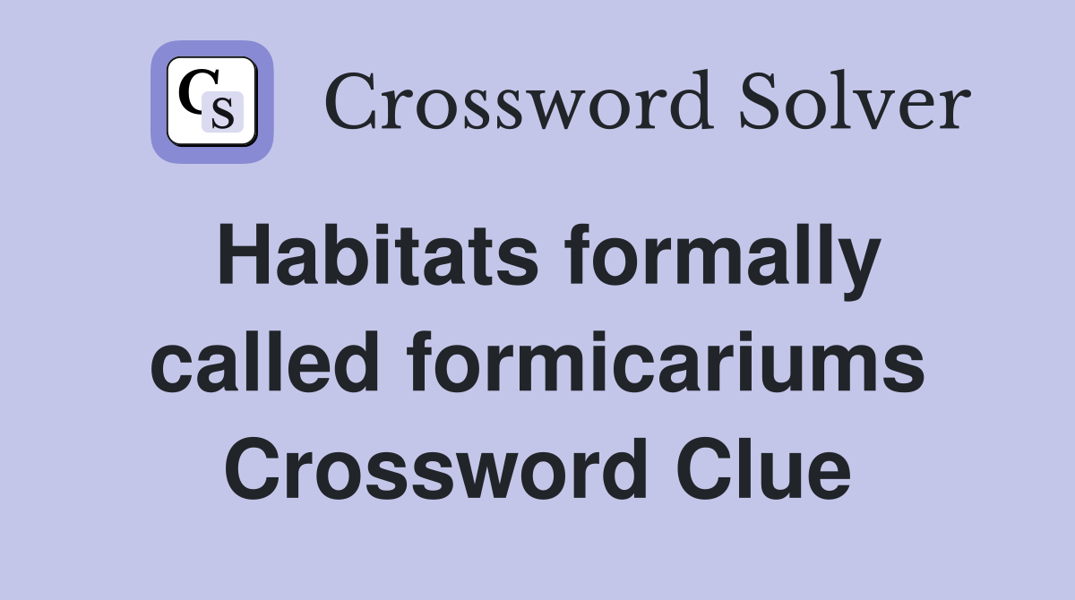 Habitats formally called formicariums Crossword Clue