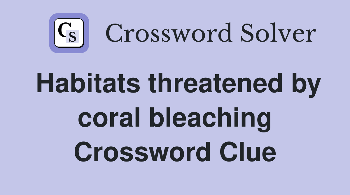 Habitats threatened by coral bleaching Crossword Clue