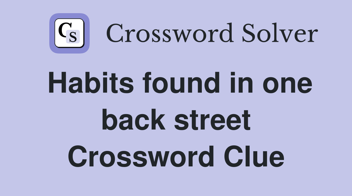 Habits found in one back street Crossword Clue