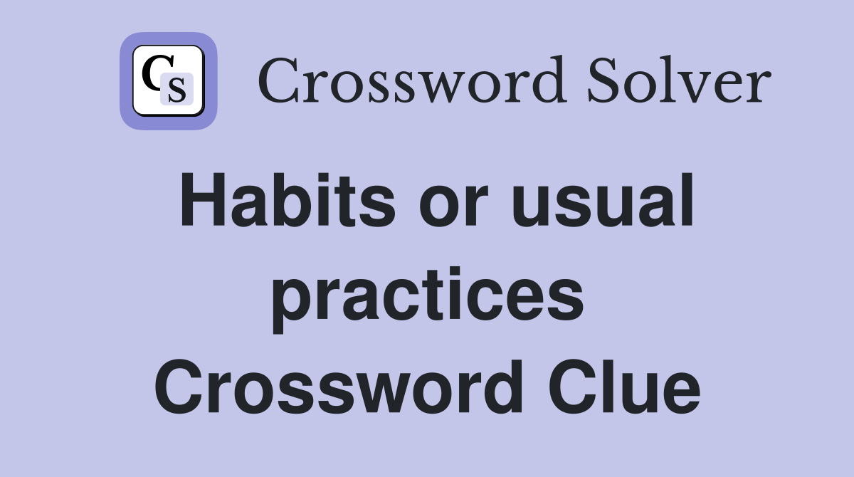 Habits or usual practices Crossword Clue