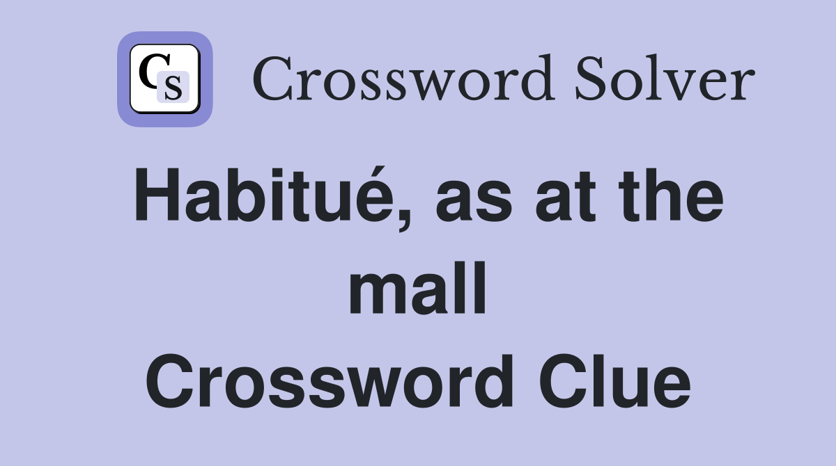 Habitué, as at the mall Crossword Clue