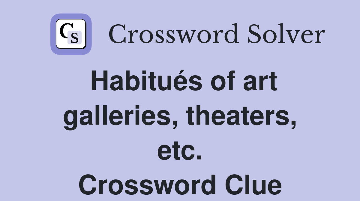 Habitués of art galleries, theaters, etc. Crossword Clue