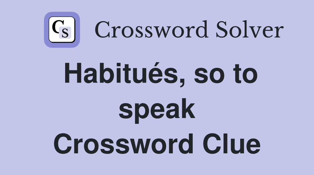 Habitués, so to speak Crossword Clue