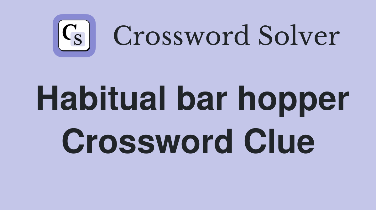 Habitual bar hopper Crossword Clue