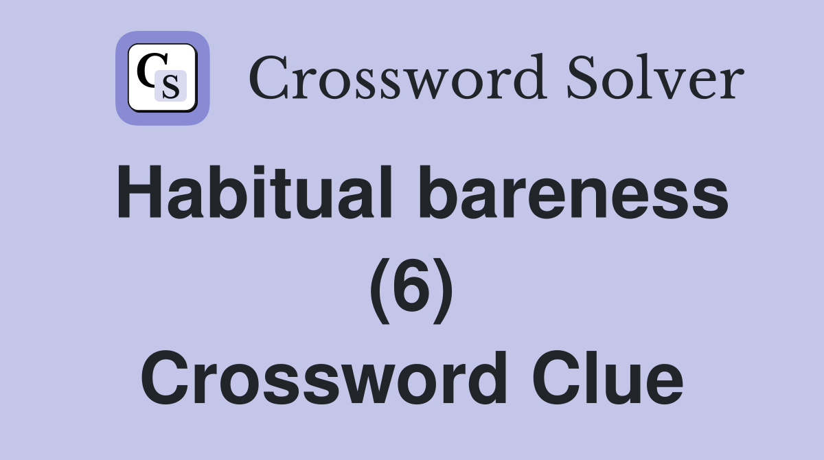 Habitual bareness (6) Crossword Clue