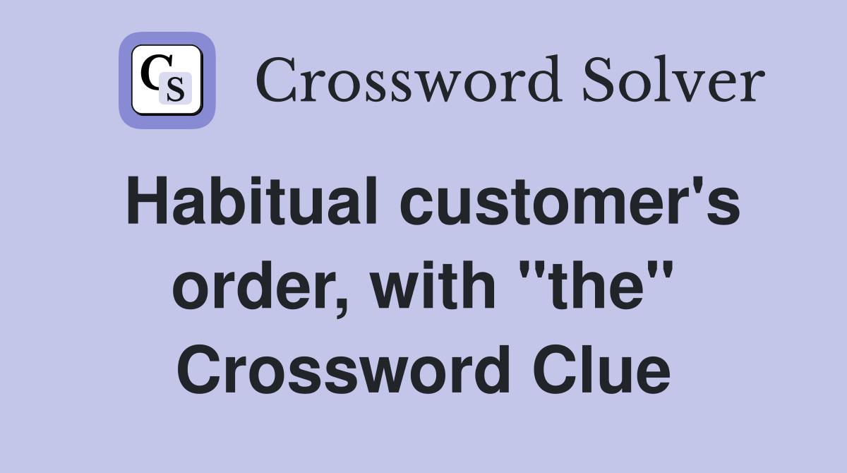 Habitual customer's order, with "the" Crossword Clue