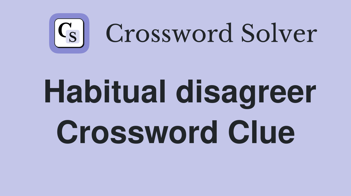 Habitual disagreer Crossword Clue